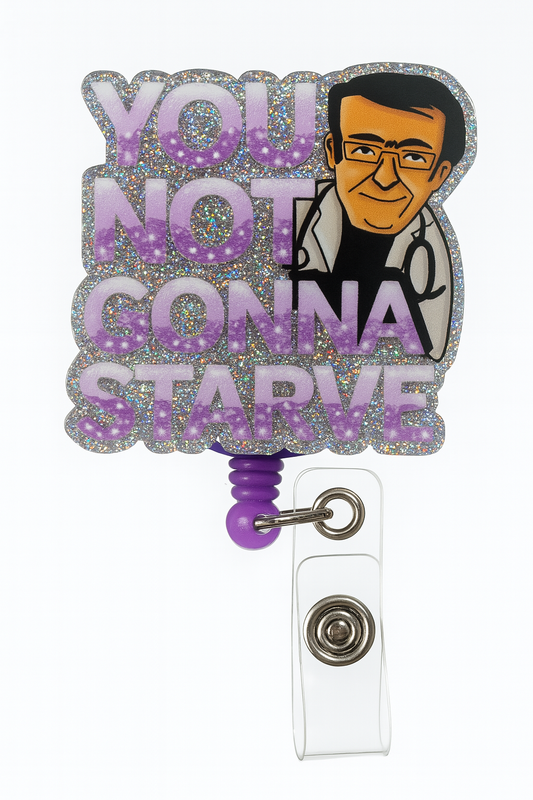 You Not Gonna Starve Badge Reel – Funny Healthcare Badge Reel